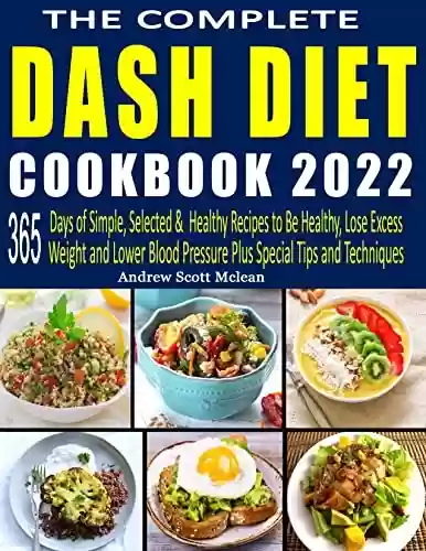Livro PDF: The Complete DASH Diet Cookbook 2022: 365 Days of Simple, Selected & Healthy Recipes to Be Healthy, Lose Excess Weight and Lower Blood Pressure Plus Special Tips and Techniques (English Edition)