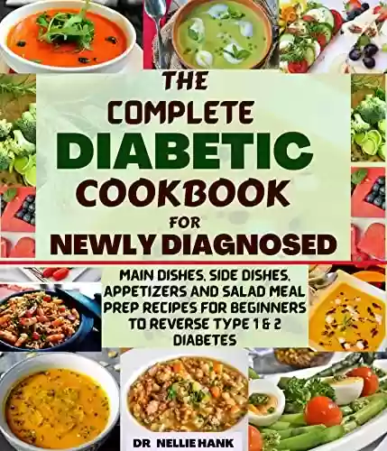 Livro PDF: THE COMPLETE DIABETIC COOKBOOK FOR NEWLY DIAGNOSED: MAIN DISHES, SIDE DISHES, APPETIZERS, SALAD AND DESSERTS MEAL PREP RECIPES FOR BEGINNERS TO REVERSE TYPE 1&2 DIABETES (English Edition)