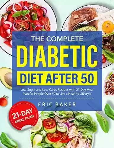 Livro PDF: The Complete Diabetic Diet After 50: Low-Sugar and Low-Carbs Recipes with 21-Day Meal Plan for People Over 50 to Live a Healthy Lifestyle (English Edition)