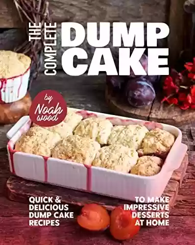 Livro PDF The Complete Dump Cake Cookbook: Quick & Delicious Dump Cake Recipes to Make Impressive Desserts at Home (English Edition)