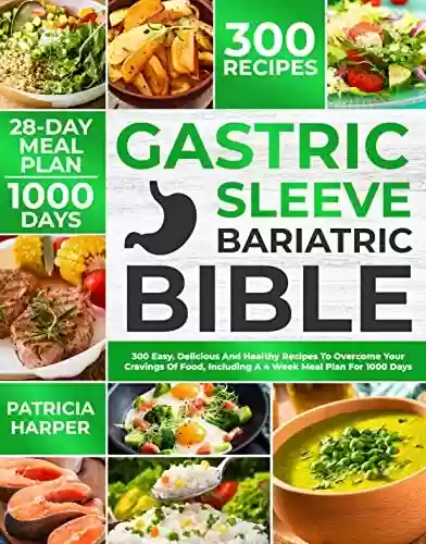 Livro PDF: The Complete Gastric Sleeve Bariatric Bible: 300 Easy, Delicious And Healthy Recipes To Overcome Your Cravings Of Food, Including A 4 Week Meal Plan For 1000 Days (English Edition)