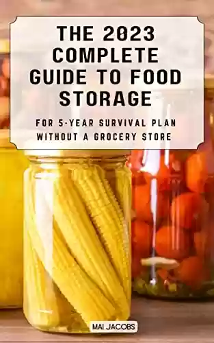 Livro PDF: The Complete Guide to Food Storage For 5-Year Survival Plan Without A Grocery store 2023: Everything You Need to live without a grocery store in a Crisis | One-Year Survival Plan (English Edition)