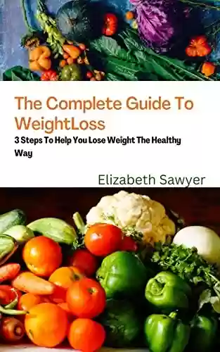 Capa do livro: The Complete Guide To Weight Loss: 3 Steps To Help You Lose Weight The Easy Way (English Edition) - Ler Online pdf