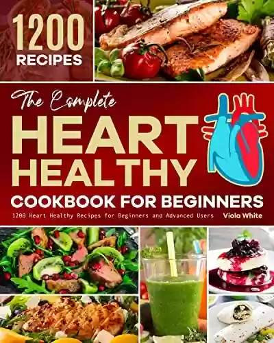 Livro PDF: The Complete Heart Healthy Cookbook for Beginners: 1200 Heart Healthy Recipes for Beginners and Advanced Users (English Edition)