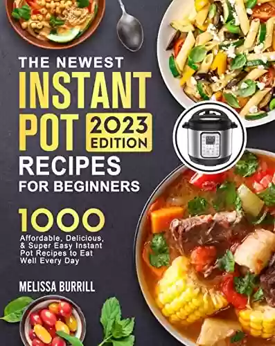 Capa do livro: The Complete Instant Pot Cookbook 2023: 1000+ Super Easy, Delicious & Healthy Instant Pot Recipes That Turn Out Perfectly for Beginners and Advanced Users (English Edition) - Ler Online pdf