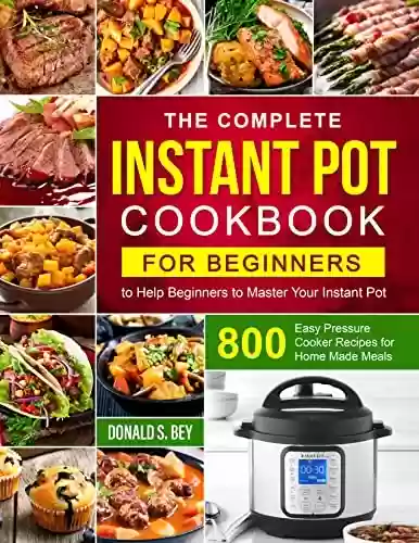 Livro PDF: The Complete Instant Pot Cookbook for Beginners: 800 Easy Pressure Cooker Recipes for Home Made Meals | to Help Beginners to Master Your Instant Pot (English Edition)
