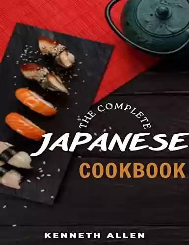 Livro PDF: The Complete Japanese Cookbook: Quick and Easy Japanese Recipes to Make at Home (English Edition)