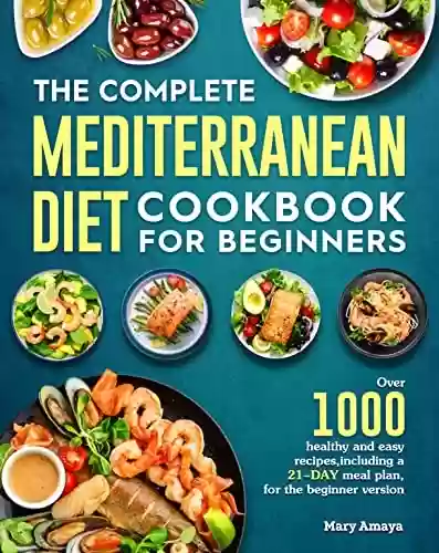 Capa do livro: The Complete Mediterranean Diet Cookbook for Beginners: Over 1000 healthy and easy recipes, including a 21-day meal plan, for the beginner version (English Edition) - Ler Online pdf