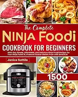Capa do livro: The Complete Ninja Foodi Cookbook for Beginners: 1500-Day Simple, Affordable, and Delicious Ninja Foodi Recipes for Your Ninja Foodi XL Pressure Cooker Steam Fryer with SmartLid (English Edition) - Ler Online pdf