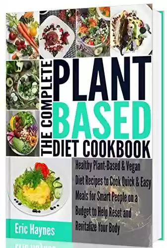 Livro PDF: The Complete Plant Based Diet Cookbook: Healthy Plant-Based & Vegan Diet Recipes to Cook Quick & Easy Meals for Smart People on a Budget to Help Reset and Revitalize Your Body (English Edition)