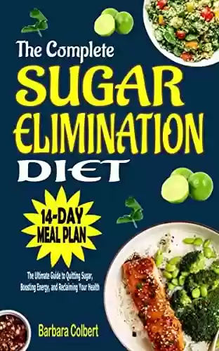 Capa do livro: The Complete Sugar Elimination Diet: The Ultimate Guide to Quitting Sugar, Boosting Energy, and Reclaiming Your Health (English Edition) - Ler Online pdf