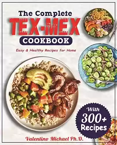 Livro PDF: The Complete Tex-Mex Cookbook: 300+ Healthy Recipes that will give you the taste of Tex-Mex Food (English Edition)