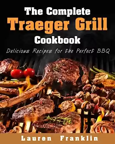 Capa do livro: The Complete Traeger Grill Cookbook: Delicious Recipes for the Perfect BBQ (English Edition) - Ler Online pdf