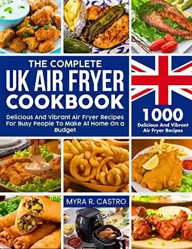 Livro PDF: The Complete UK Air Fryer Cookbook: 1000 Delicious And Vibrant Air Fryer Recipes For Busy People To Make At Home On a Budget (English Edition)