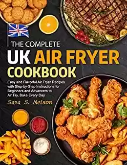 Livro PDF: The Complete UK Air Fryer Cookbook: Easy and Flavorful Air Fryer Recipes with Step-by-Step Instructions for Beginners and Advancers to Air Fry, Bake Every Day (English Edition)