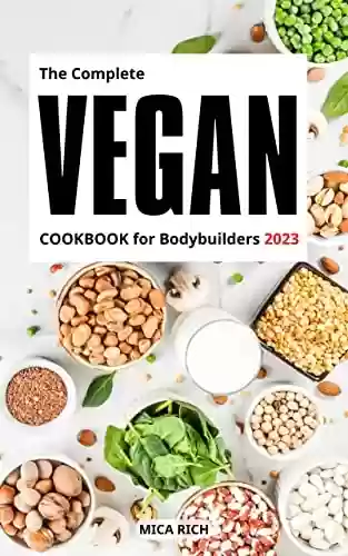 Livro PDF: The Complete Vegan Cookbook For Bodybuilders 2023: Easy Plant-Based Recipes For Bodybuilders & Sports Enthusiast | Essential High-Protein Meal Plans to ... Workouts For Beginners (English Edition)