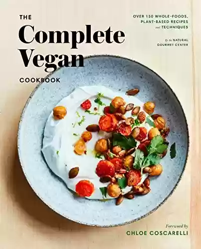 Livro PDF: The Complete Vegan Cookbook: Over 150 Whole-Foods, Plant-Based Recipes and Techniques (English Edition)