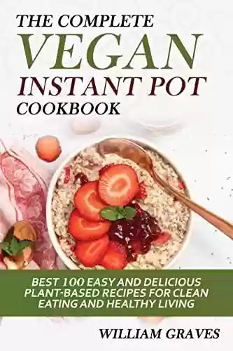 Livro PDF: THE COMPLETE VEGAN INSTANT POT COOKBOOK: Best 100 Easy and Delicious Plant-Based Recipes for Clean Eating and Healthy Living (English Edition)