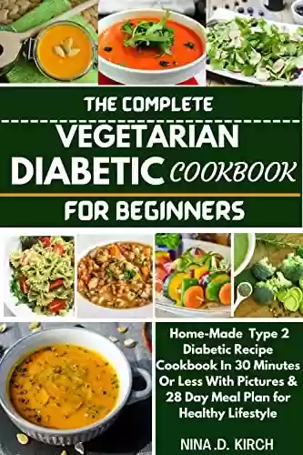 Livro PDF: THE COMPLETE VEGETARIAN DIABETIC COOKBOOK FOR BEGINNERS: Home-Made Type 2 Diabetic Recipes in 30 Minutes or Less with Pictures & 28 Day Meal Plan for Healthy Lifestyle. (English Edition)