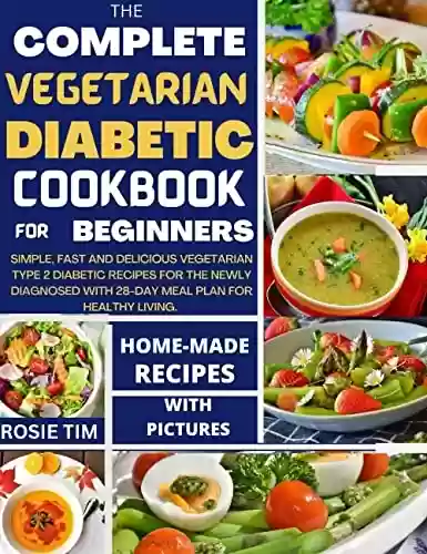 Livro PDF: THE COMPLETE VEGETARIAN DIABETIC COOKBOOK FOR BEGINNERS: SIMPLE, FAST AND DELICIOUS VEGETARIAN TYPE 2 DIABETIC RECIPES FOR THE NEWLY DIAGNOSED WITH 28-DAY ... PLAN FOR HEALTHY LIVING (English Edition)
