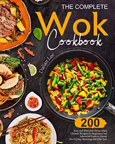 Livro PDF: The Complete Wok Cookbook: 200 Easy and Flavorful Home-Made Chinese Recipes for Beginners and Advanced Users to Master Stir-Frying, Steaming and Dim Sum (English Edition)