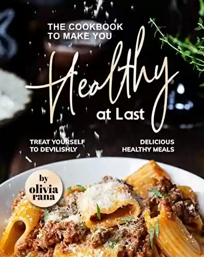 Capa do livro: The Cookbook to Make You Healthy at Last: Treat Yourself to Devilishly Delicious Healthy Meals (English Edition) - Ler Online pdf