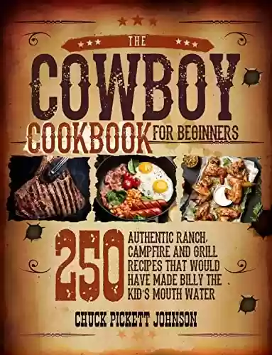 Livro PDF: The Cowboy Cookbook For Beginners: 250 Authentic Ranch, Campfire, and Grill Recipes that Would Have Made Billy the Kid's Mouth Water (English Edition)