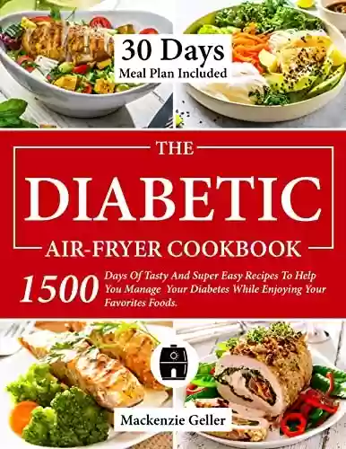 Livro PDF: THE DIABETIC AIR-FRYER COOKBOOK: 1500 Days Of Tasty And Super Easy Recipes To Help You Manage Your Diabetes While Enjoying Your Favorites Foods. 30 Days Meal Plan Included (English Edition)