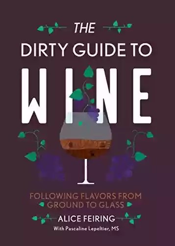 Livro PDF: The Dirty Guide to Wine: Following Flavor from Ground to Glass (English Edition)