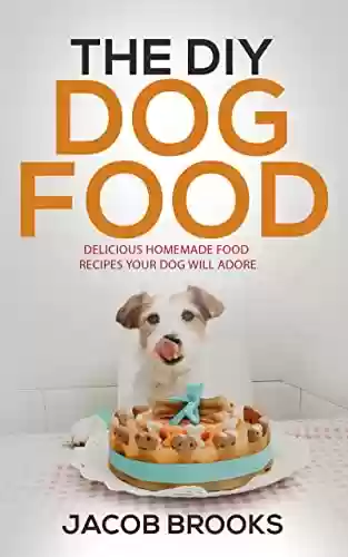 Capa do livro: The DIY Dog Food: Delicious Homemade Food Recipes your Dog will Adore (English Edition) - Ler Online pdf