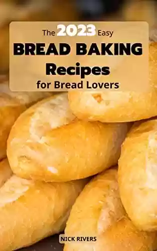 Capa do livro: The Easy Bread Baking Recipes For Bread Lovers 2023: The Essential Cookbook for Everybody to Making Healthy Homemade Kneaded Bread | Recipes to Making ... & Artisan Bread (English Edition) - Ler Online pdf