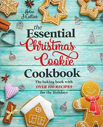 Capa do livro: The Essential Christmas Cookie Cookbook : The Baking Book With Over 100 Recipes for the Holidays (English Edition) - Ler Online pdf