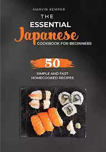 Capa do livro: The Essential Japanese Cookbook for Beginners: 50 Simple and Fast Homecooked Recipes (Asian Cooking Recipe Books) (English Edition) - Ler Online pdf