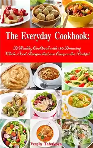 Livro PDF: The Everyday Cookbook: A Healthy Cookbook with 130 Amazing Whole Food Recipes That are Easy on the Budget (Free Gift): Breakfast, Lunch and Dinner Made ... Cooking and Cookbooks 3) (English Edition)