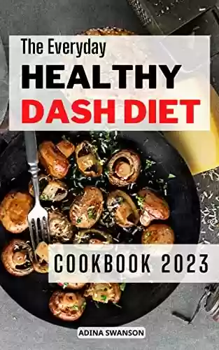 Livro PDF: The Everyday Healthy Dash Diet Cookbook 2023: Starter Guide for Losing Weight, Boost Your Energy | Menu Plans to Lower Blood Pressure and Get Healthy (High Blood Pressure, DASH Diet) (French Edition)