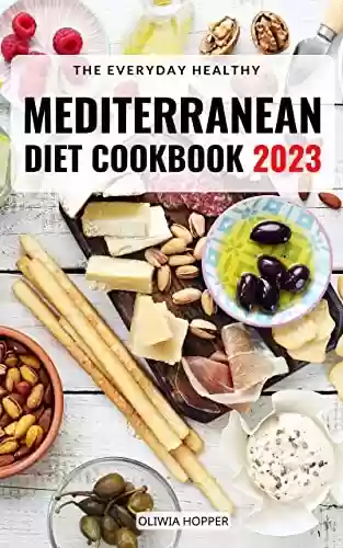Livro PDF: The Everyday Healthy Mediterranean Diet Cookbook 2023: Delicious, Healthy Recipes in Your Hands | Days Flexible Meal Plan to Help You Burn Fat and Build Healthy Habits for Beginners (English Edition)