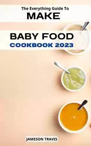 Livro PDF: The Everything Guide To Make Baby Food 2023: Healthy And Delicious Recipes For Every Age and Stage. Contains Weekly Meal Plans To Raise Happy Independent ... for First-Time Parents (English Edition)