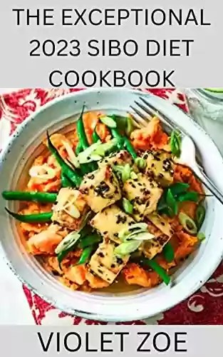 Capa do livro: THE EXCEPTIONAL 2023 SIBO DIET COOKBOOK: Over 100+ exceptional recipes for people treating Small Intestinal Bacterial Overgrowth(SIBO) (English Edition) - Ler Online pdf