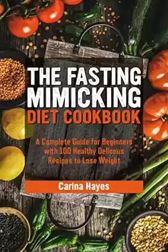 Livro PDF: The Fasting Mimicking Diet Cookbook:: A Complete Guide for Beginners with 100 Healthy Delicous Recipes to Lose Weight (English Edition)