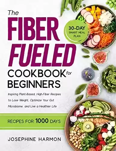 Livro PDF: The Fiber Fueled Cookbook for Beginners: Inspiring Plant-Based High-Fiber Recipes to Lose Weight, Optimize Your Gut Microbiome, and live a Healthier life. (English Edition)