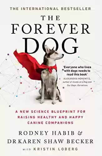 Livro PDF: The Forever Dog: The New York Times and Sunday Times Bestselling Dog Care Guide: A New Science Blueprint for Raising Healthy and Happy Canine Companions (English Edition)