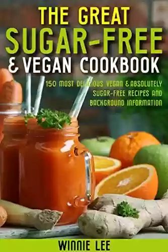 Livro PDF: The Great Sugar-free & Vegan Cookbook: 150 most delicious vegan & absolutely sugar-free recipes and background information (English Edition)