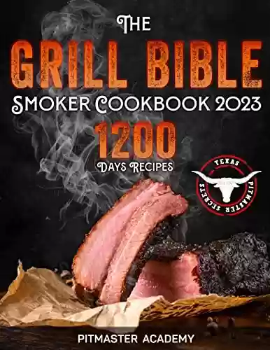Livro PDF: The Grill Bible • Smoker Cookbook 2023: 1200 Days of Tender & Juicy Bbq Recipes to Surprise Your Guests | Discover the Ultimate Texas Brisket Secrets and ... an Award-Winning Pitmaster (English Edition)