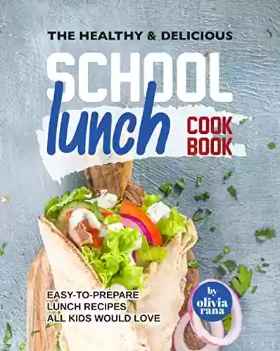 Capa do livro: The Healthy & Delicious School Lunch Cookbook: Easy-to-Prepare Lunch Recipes All Kids Would Love (English Edition) - Ler Online pdf