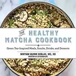 Livro PDF: The Healthy Matcha Cookbook: Green Tea-Inspired Meals, Snacks, Drinks, and Desserts (English Edition)