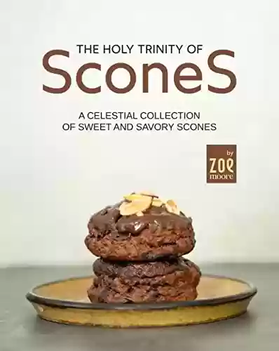 Livro PDF: The Holy Trinity of Scones: A Celestial Collection of Sweet and Savory Scones (English Edition)