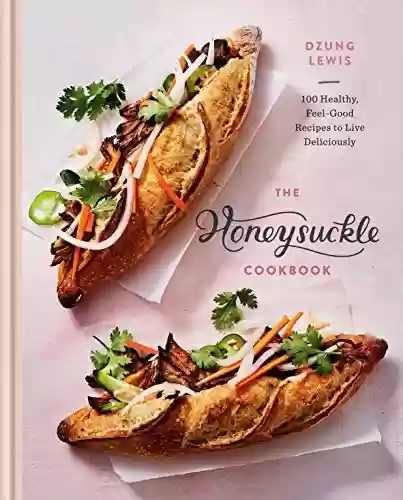 Capa do livro: The Honeysuckle Cookbook: 100 Healthy, Feel-Good Recipes to Live Deliciously (English Edition) - Ler Online pdf