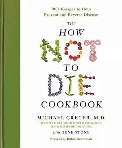 Livro PDF: The How Not to Die Cookbook: 100+ Recipes to Help Prevent and Reverse Disease (English Edition)