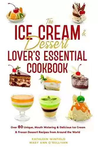 Livro PDF: The Ice Cream & Dessert Lover's Essential Cookbook: Over 80 Unique, Mouth Watering & Delicious Ice Cream & Frozen Dessert Recipes from Around the World (English Edition)