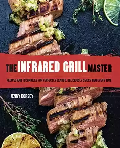 Livro PDF: The Infrared Grill Master: Recipes and Techniques for Perfectly Seared, Deliciously Smokey BBQ Every Time (English Edition)